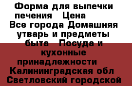 Форма для выпечки печения › Цена ­ 800 - Все города Домашняя утварь и предметы быта » Посуда и кухонные принадлежности   . Калининградская обл.,Светловский городской округ 